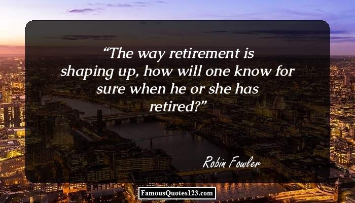 Retirement Quotes - Famous Retirement Quotations & Sayings